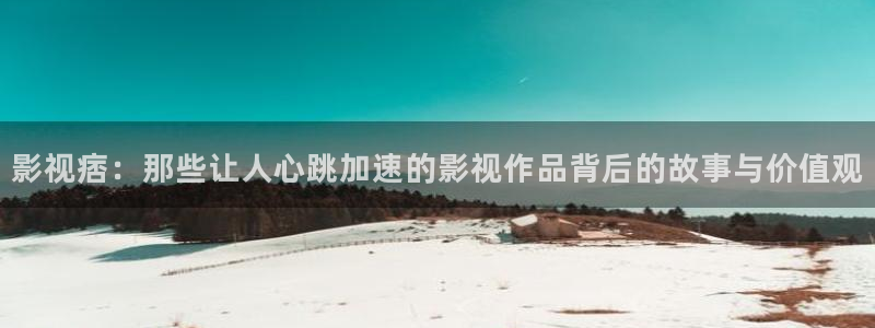 18午夜影院：影视痞：那些让人心跳加速的影视作品背后的故事与价值观