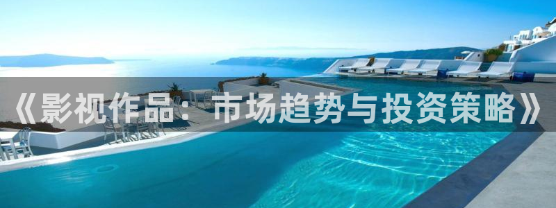 午夜电影7a6o：《影视作品：市场趋势与投资策略》