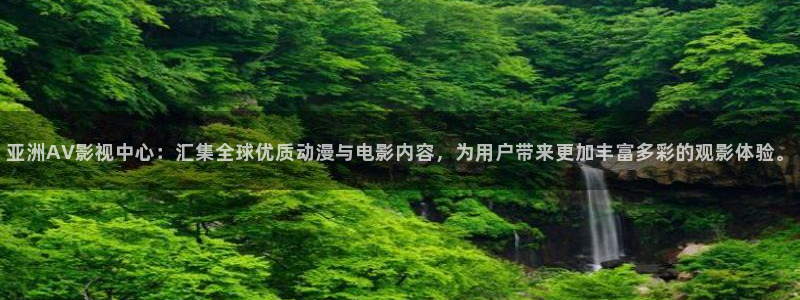 国产午夜线观看视频：亚洲AV影视中心：汇集全球优质动漫与电影内容，为用户带来更加丰富多彩的观影体验。