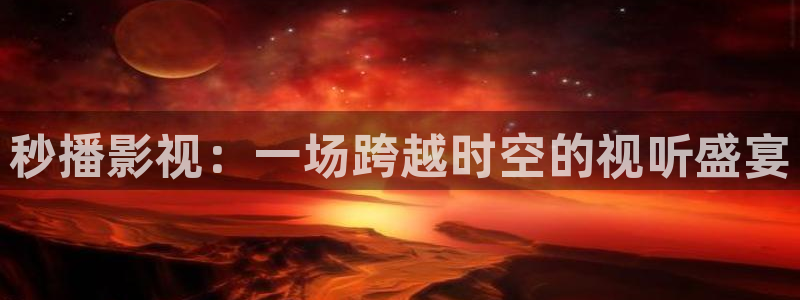 午夜大片在线免费观看：秒播影视：一场跨越时空的视听盛宴