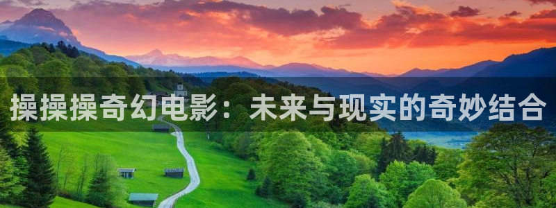 窝窝午夜一级看片中文蜜桃：操操操奇幻电影：未来与现实的奇妙结合